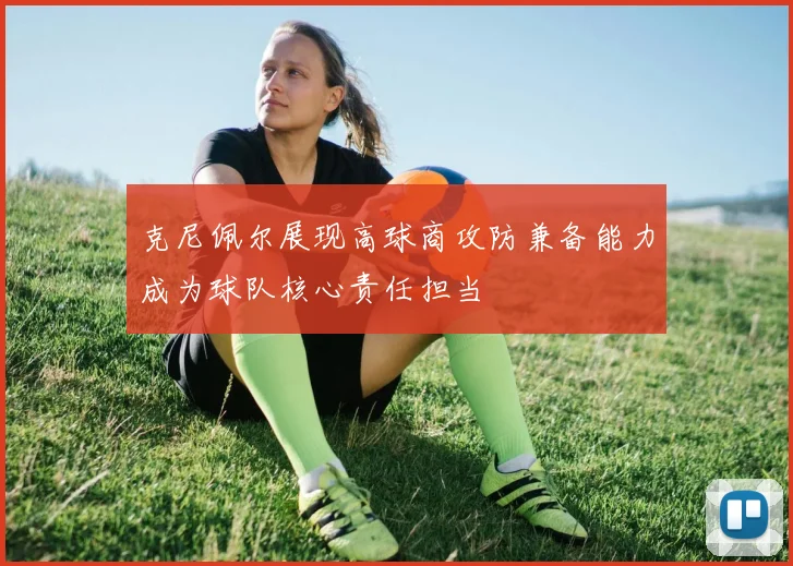 克尼佩尔展现高球商攻防兼备能力成为球队核心责任担当