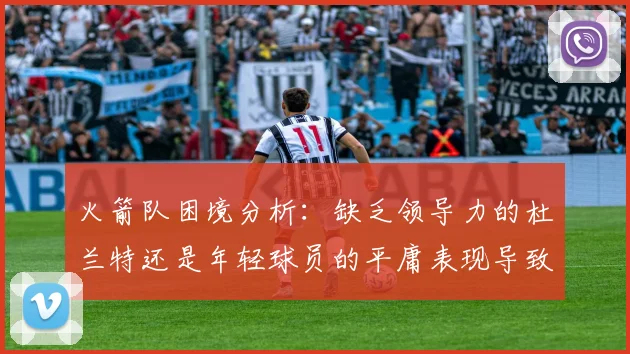 火箭队困境分析：缺乏领导力的杜兰特还是年轻球员的平庸表现导致的问题