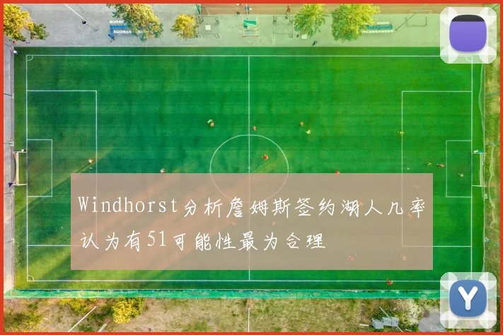 Windhorst分析詹姆斯签约湖人几率认为有51可能性最为合理