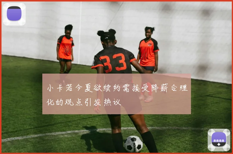 小卡若今夏欲续约需接受降薪合理化的观点引发热议